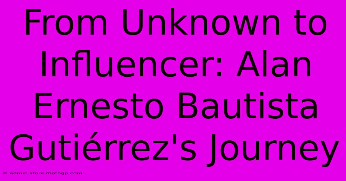 From Unknown To Influencer: Alan Ernesto Bautista Gutiérrez's Journey