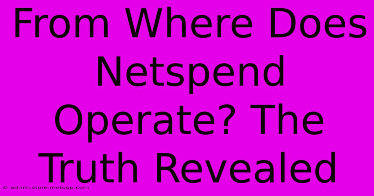 From Where Does Netspend Operate? The Truth Revealed