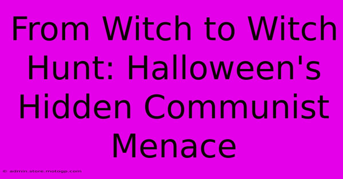 From Witch To Witch Hunt: Halloween's Hidden Communist Menace