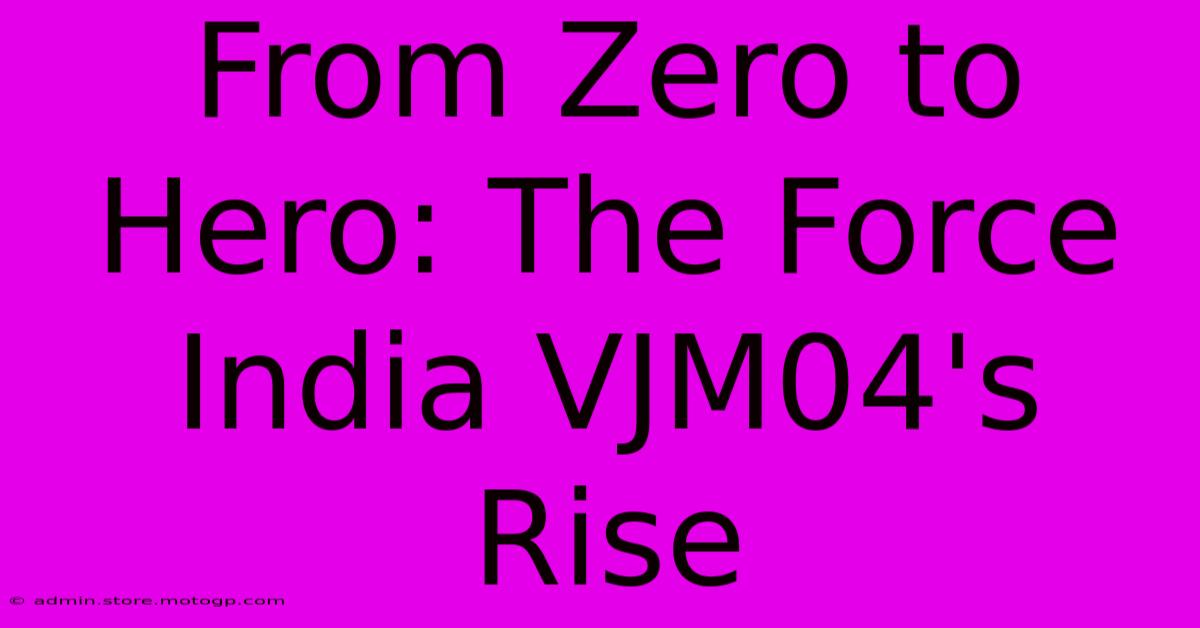 From Zero To Hero: The Force India VJM04's Rise