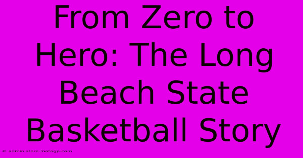 From Zero To Hero: The Long Beach State Basketball Story