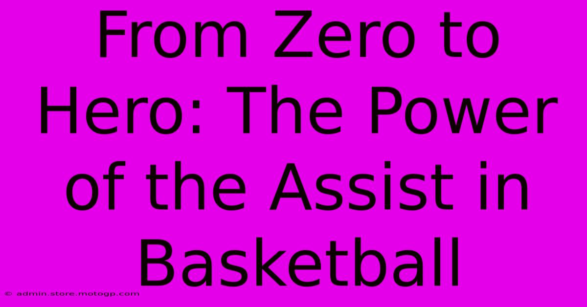 From Zero To Hero: The Power Of The Assist In Basketball