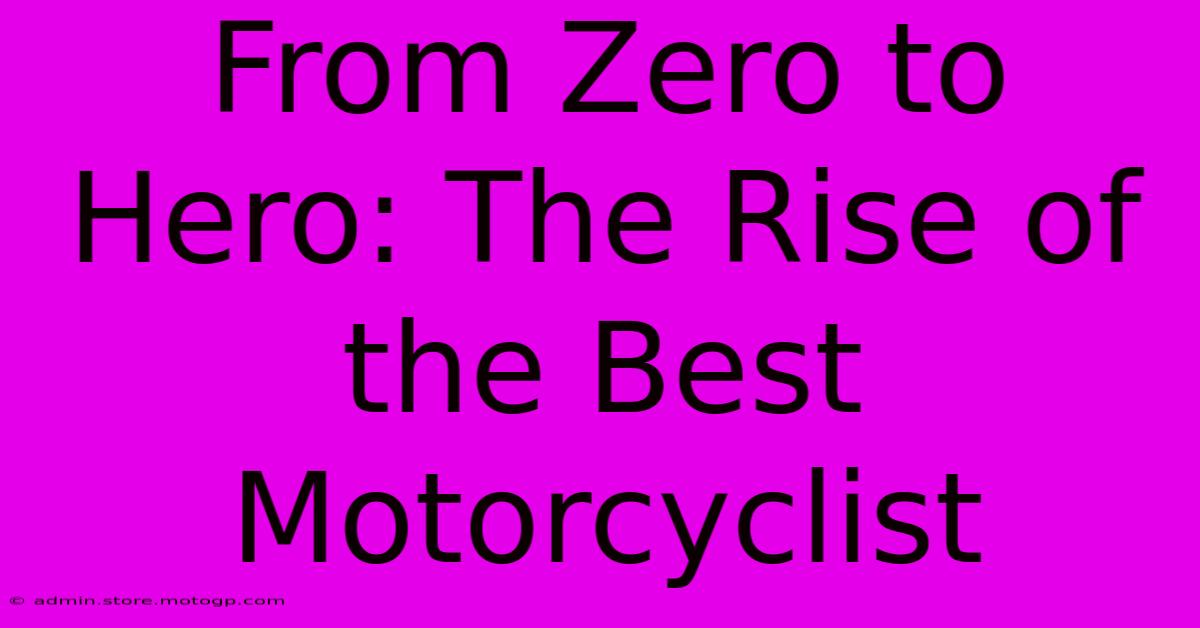 From Zero To Hero: The Rise Of The Best Motorcyclist