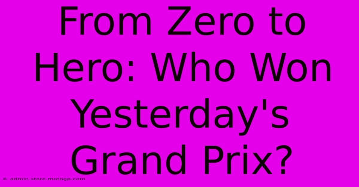 From Zero To Hero: Who Won Yesterday's Grand Prix?