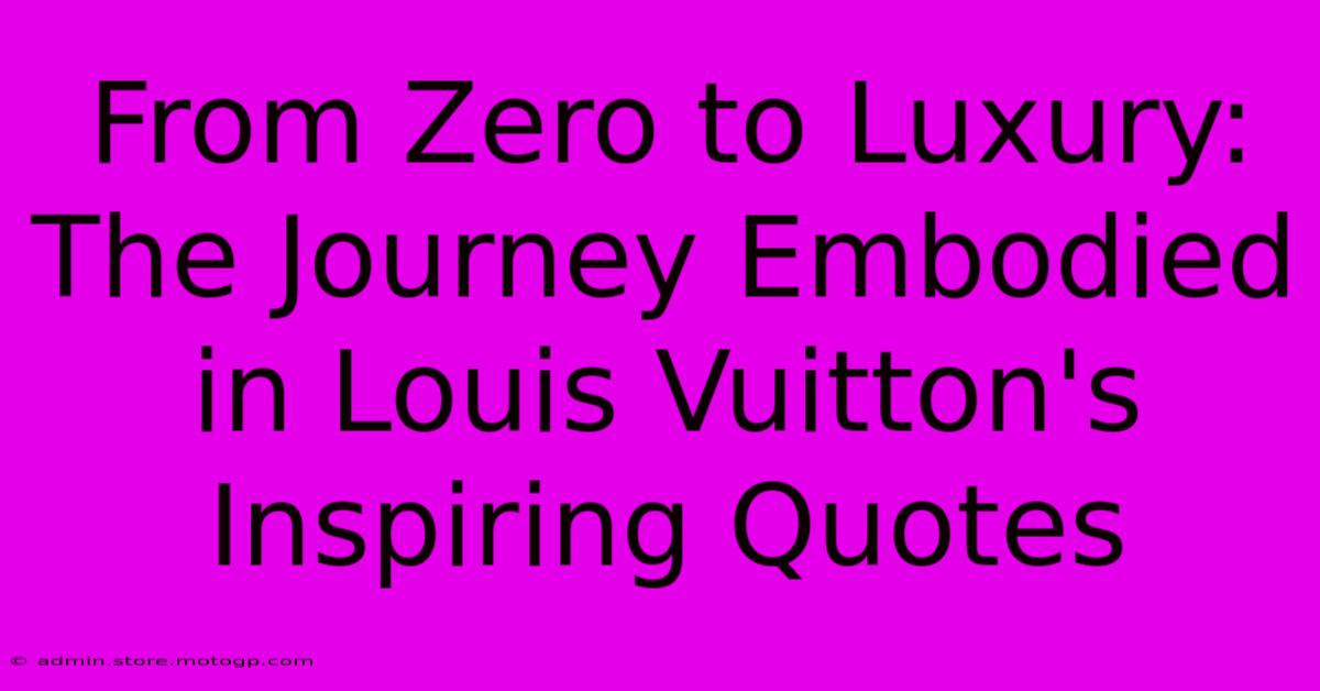 From Zero To Luxury: The Journey Embodied In Louis Vuitton's Inspiring Quotes