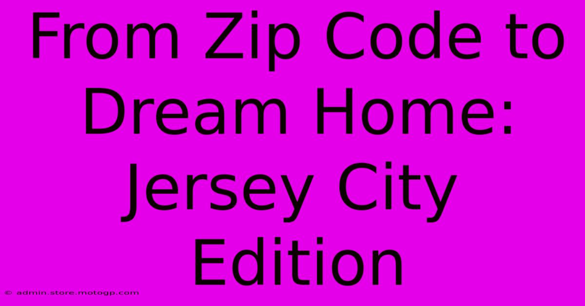 From Zip Code To Dream Home: Jersey City Edition