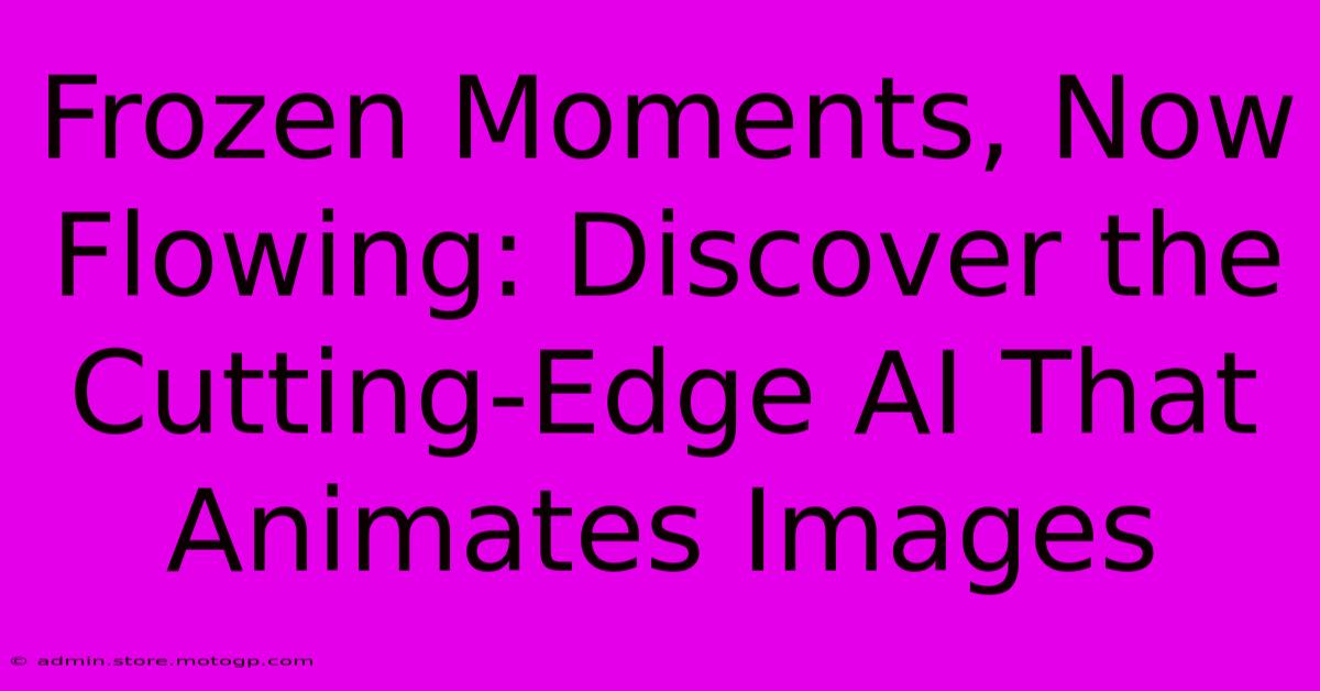 Frozen Moments, Now Flowing: Discover The Cutting-Edge AI That Animates Images