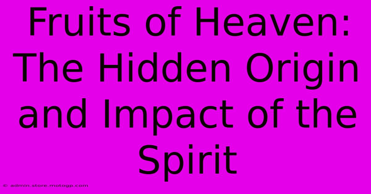 Fruits Of Heaven: The Hidden Origin And Impact Of The Spirit