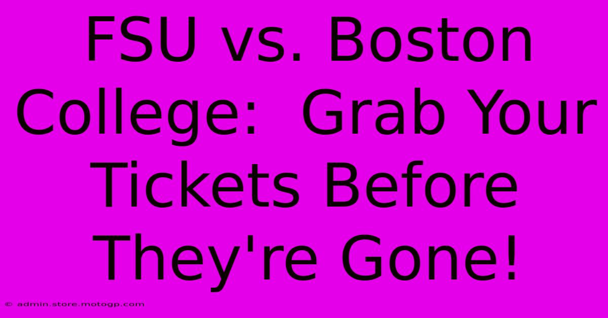 FSU Vs. Boston College:  Grab Your Tickets Before They're Gone!