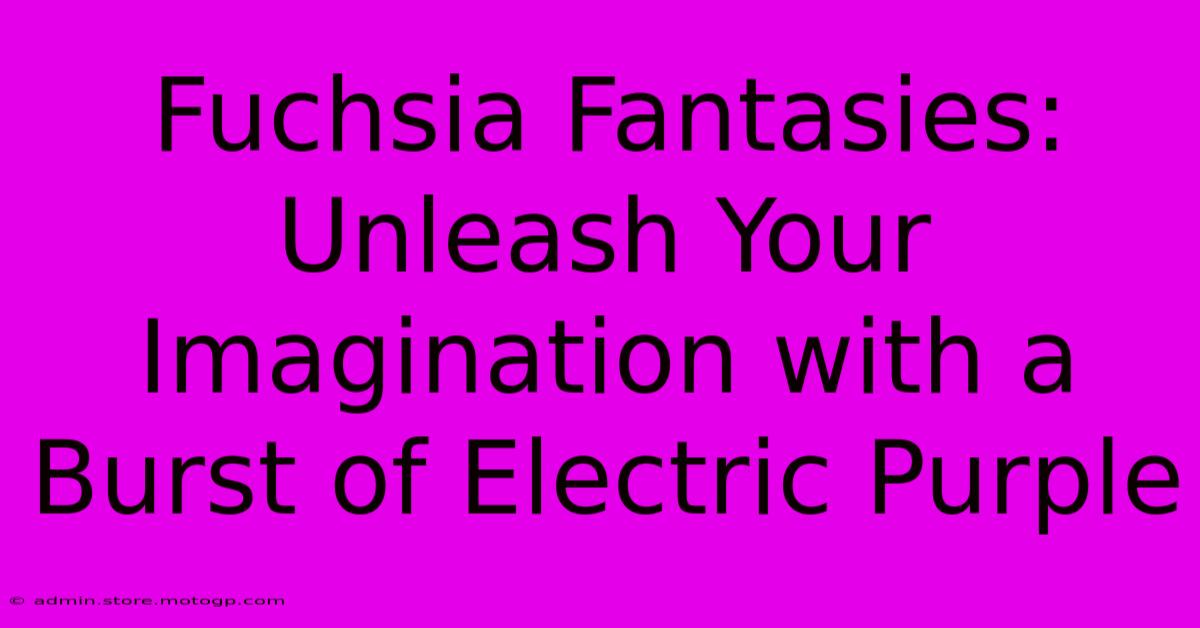 Fuchsia Fantasies: Unleash Your Imagination With A Burst Of Electric Purple