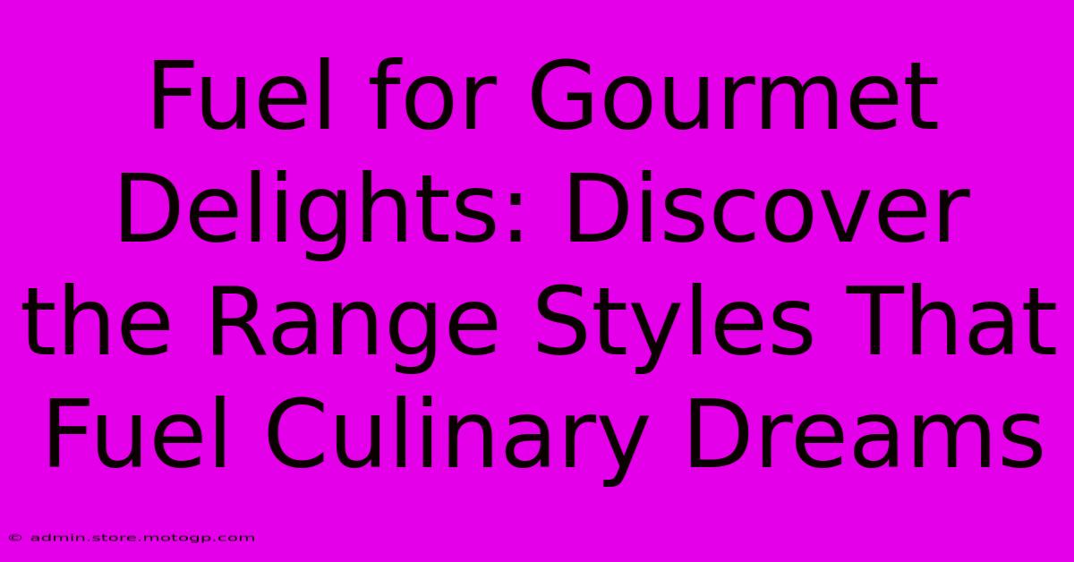 Fuel For Gourmet Delights: Discover The Range Styles That Fuel Culinary Dreams