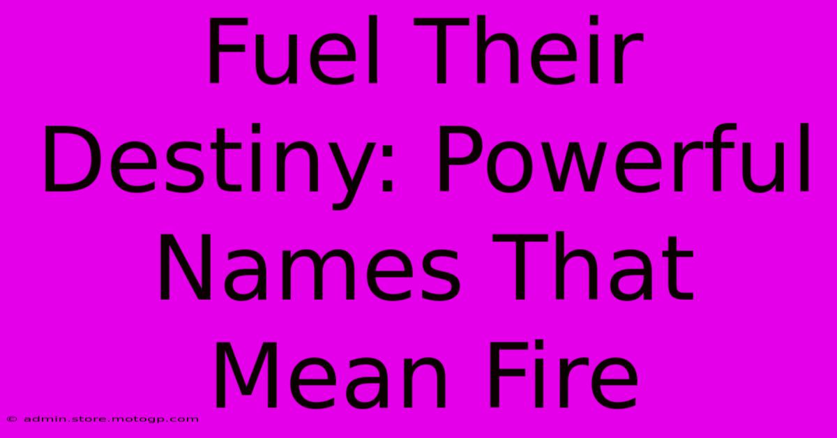 Fuel Their Destiny: Powerful Names That Mean Fire