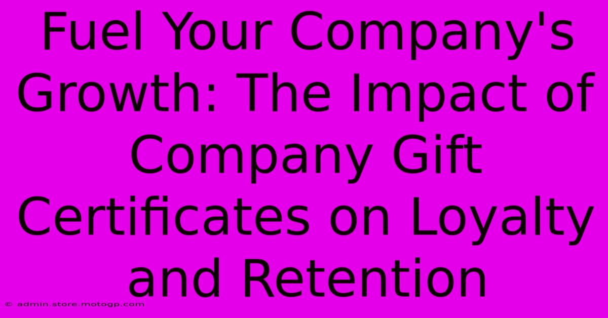 Fuel Your Company's Growth: The Impact Of Company Gift Certificates On Loyalty And Retention