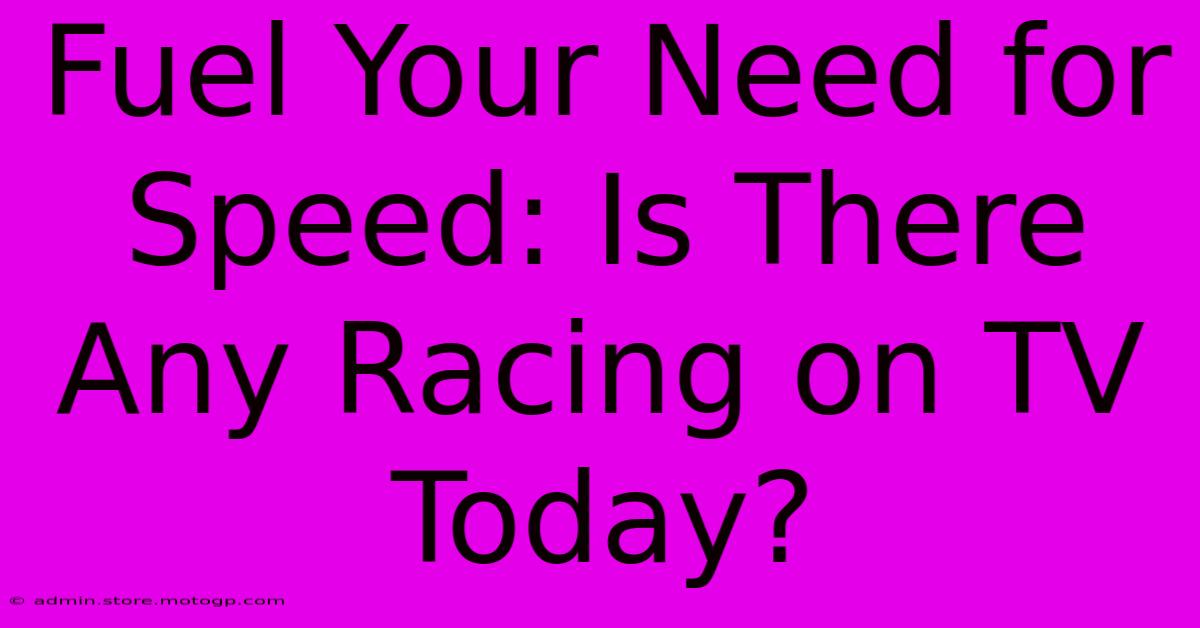 Fuel Your Need For Speed: Is There Any Racing On TV Today?