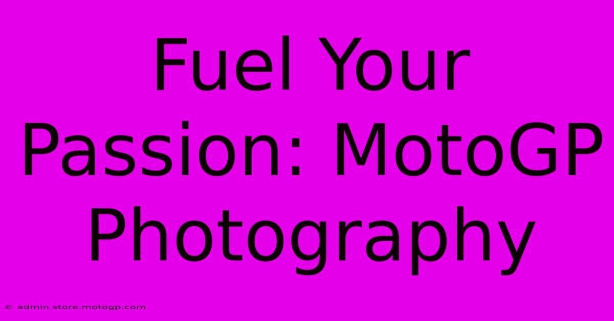 Fuel Your Passion: MotoGP Photography