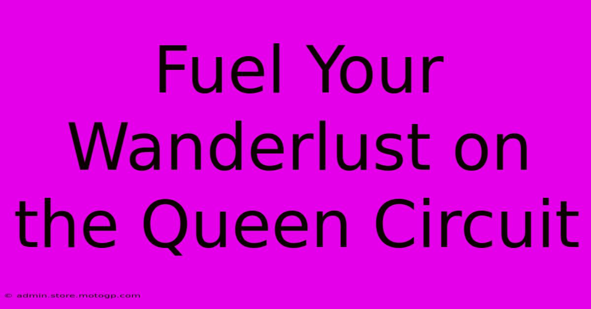 Fuel Your Wanderlust On The Queen Circuit