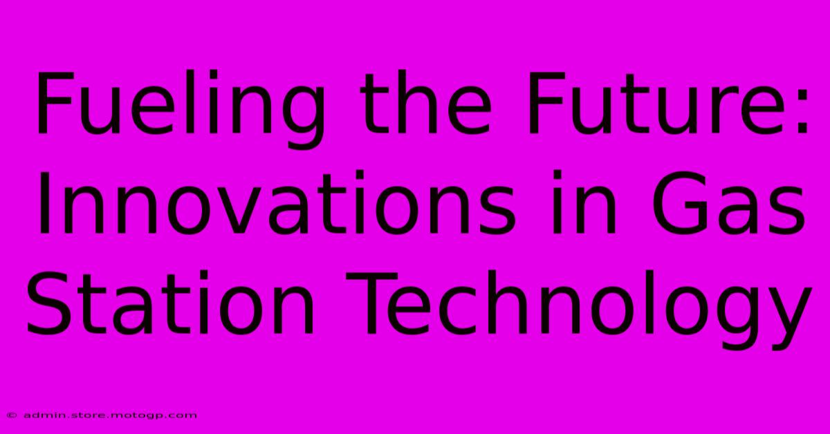 Fueling The Future: Innovations In Gas Station Technology