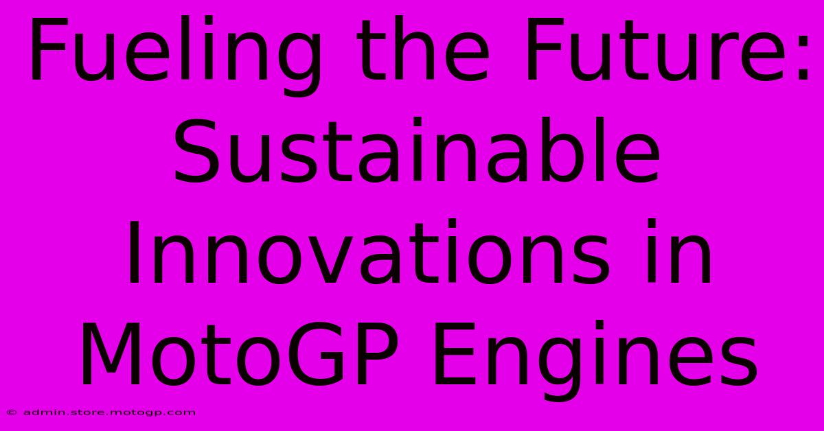 Fueling The Future: Sustainable Innovations In MotoGP Engines