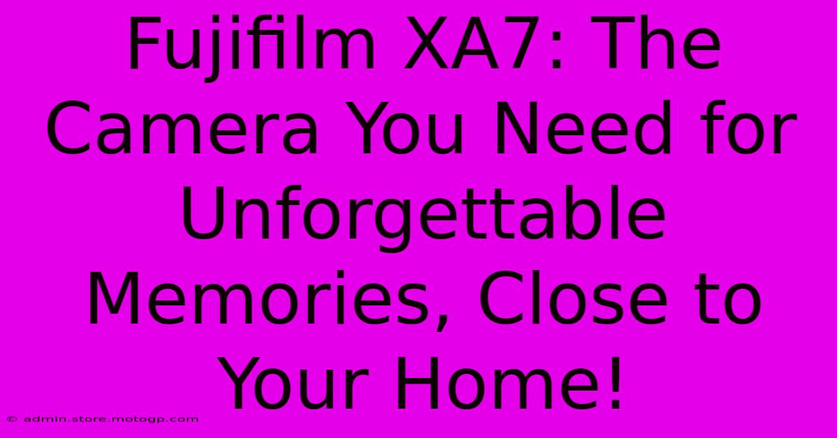 Fujifilm XA7: The Camera You Need For Unforgettable Memories, Close To Your Home!