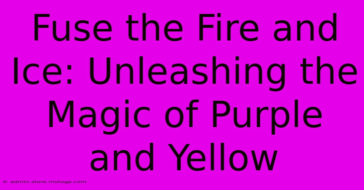 Fuse The Fire And Ice: Unleashing The Magic Of Purple And Yellow