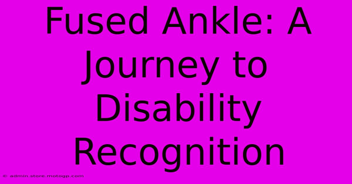 Fused Ankle: A Journey To Disability Recognition