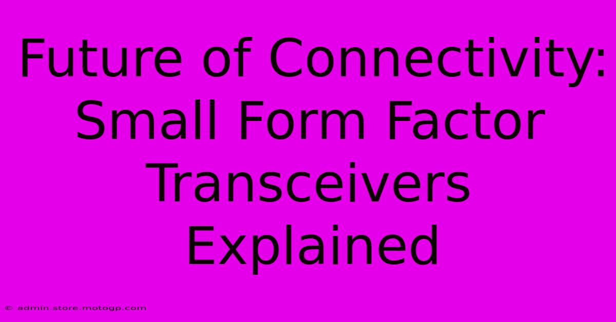 Future Of Connectivity: Small Form Factor Transceivers Explained