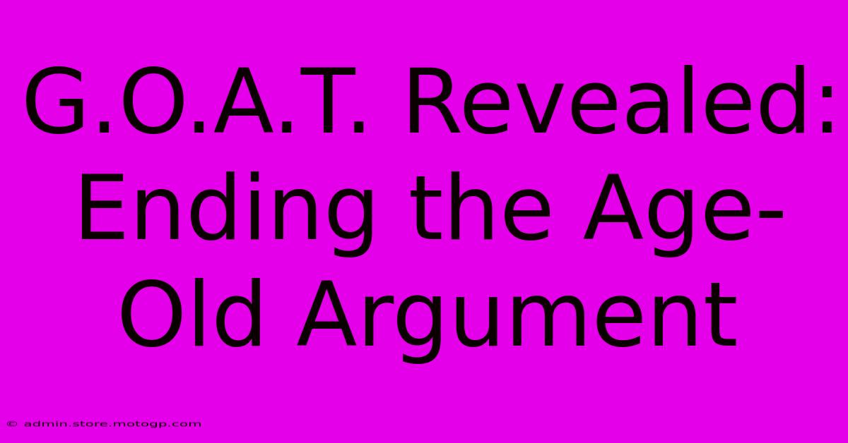 G.O.A.T. Revealed: Ending The Age-Old Argument