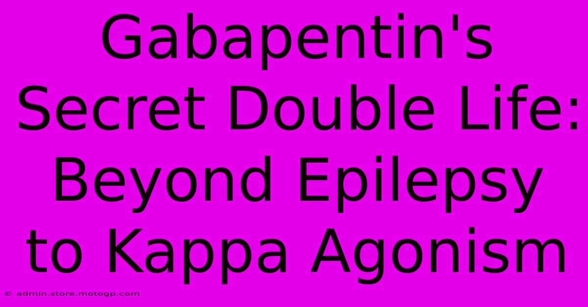 Gabapentin's Secret Double Life: Beyond Epilepsy To Kappa Agonism