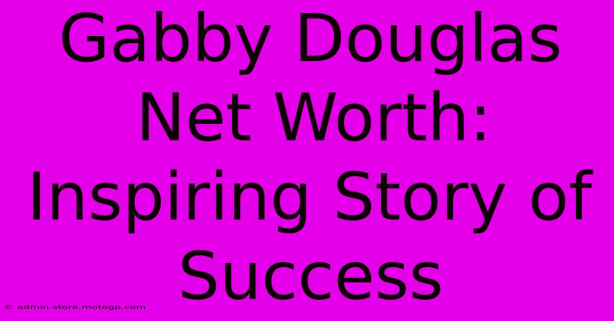 Gabby Douglas Net Worth: Inspiring Story Of Success