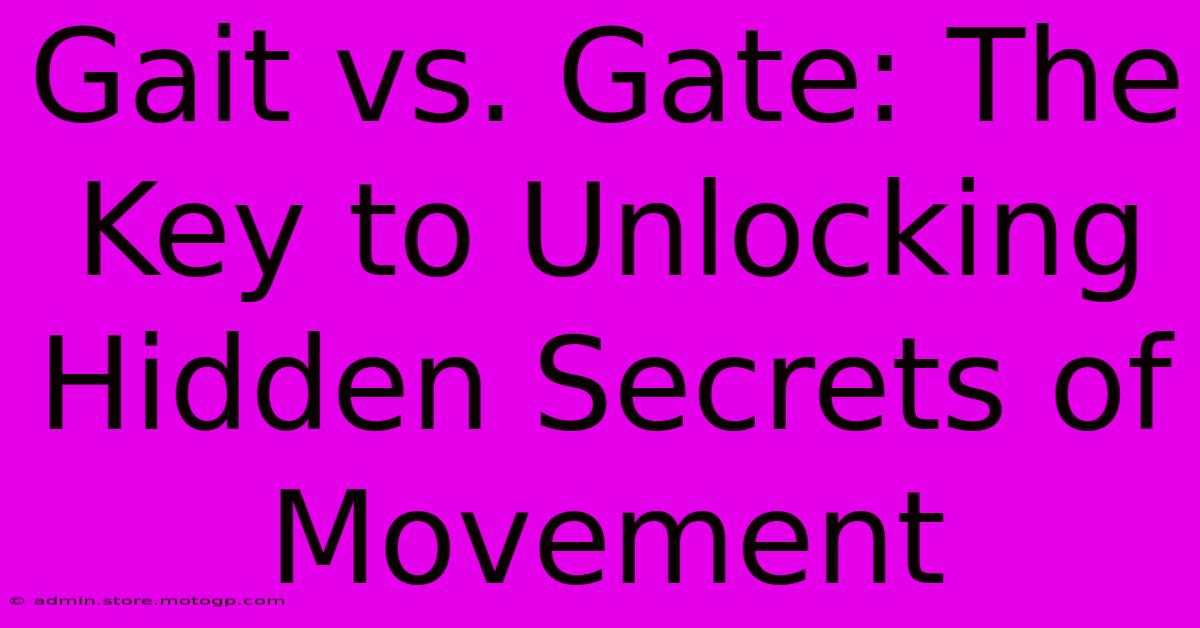 Gait Vs. Gate: The Key To Unlocking Hidden Secrets Of Movement