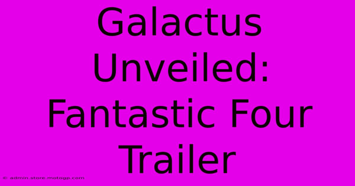 Galactus Unveiled: Fantastic Four Trailer