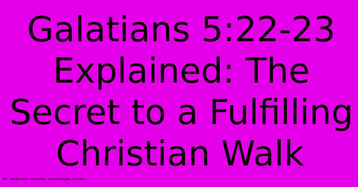 Galatians 5:22-23 Explained: The Secret To A Fulfilling Christian Walk