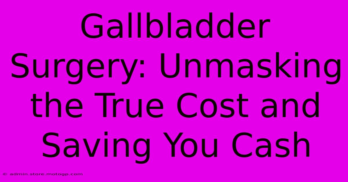 Gallbladder Surgery: Unmasking The True Cost And Saving You Cash