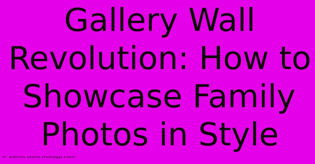 Gallery Wall Revolution: How To Showcase Family Photos In Style