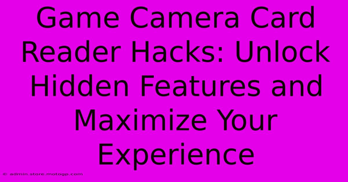 Game Camera Card Reader Hacks: Unlock Hidden Features And Maximize Your Experience