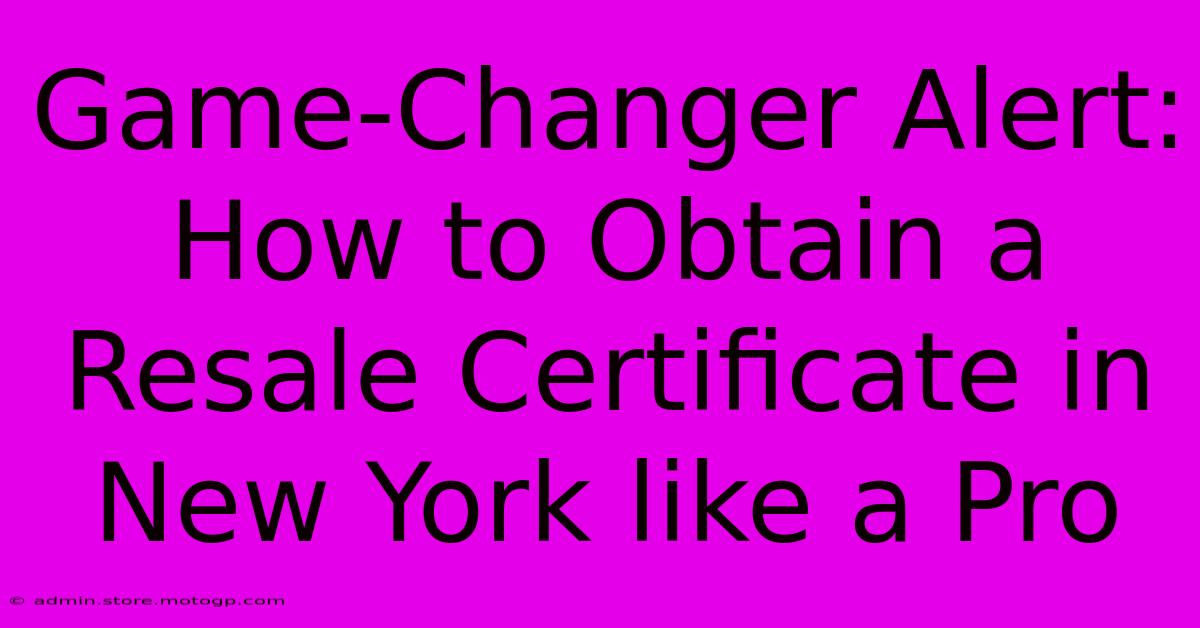 Game-Changer Alert: How To Obtain A Resale Certificate In New York Like A Pro