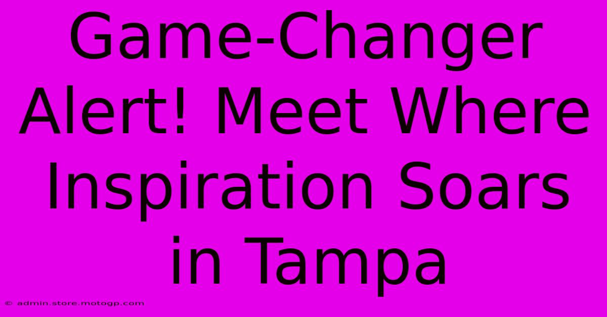 Game-Changer Alert! Meet Where Inspiration Soars In Tampa