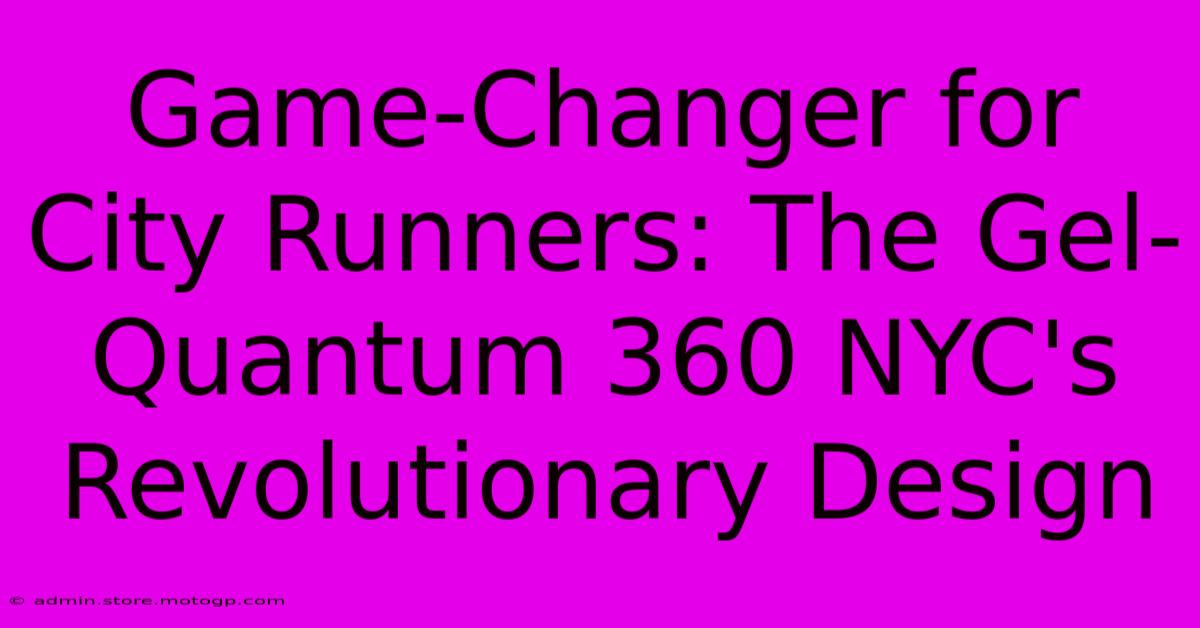 Game-Changer For City Runners: The Gel-Quantum 360 NYC's Revolutionary Design