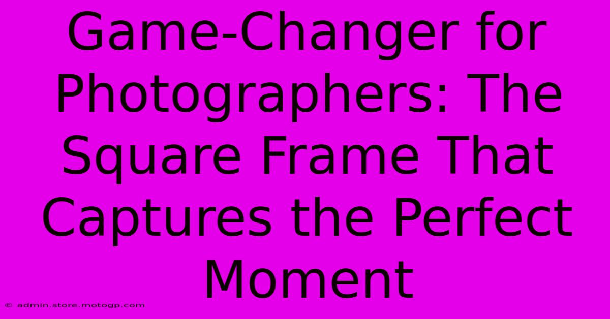 Game-Changer For Photographers: The Square Frame That Captures The Perfect Moment