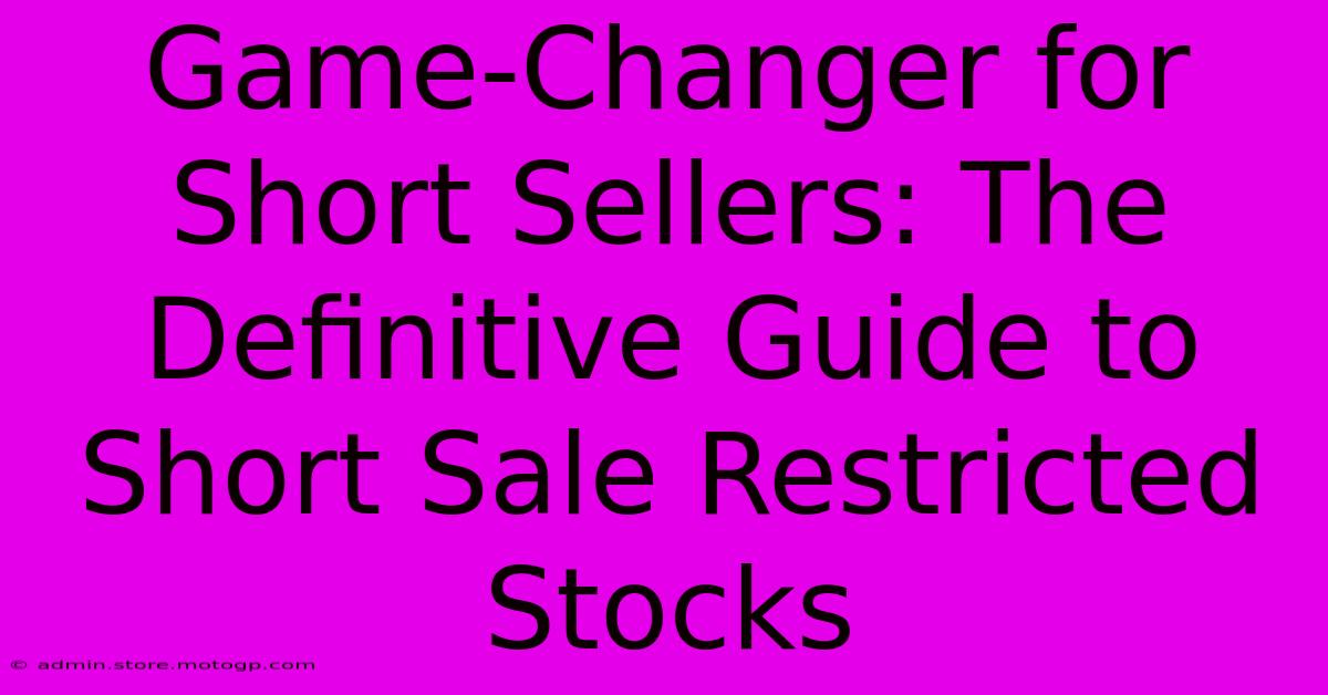 Game-Changer For Short Sellers: The Definitive Guide To Short Sale Restricted Stocks