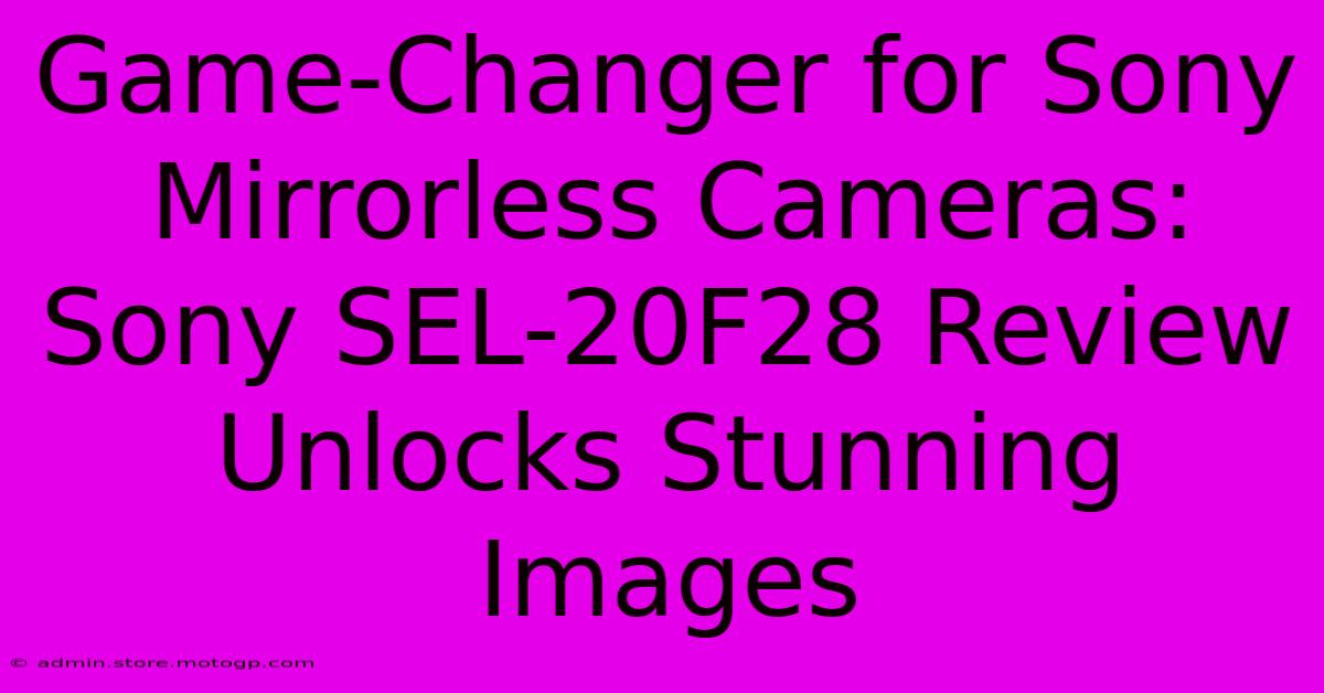 Game-Changer For Sony Mirrorless Cameras: Sony SEL-20F28 Review Unlocks Stunning Images