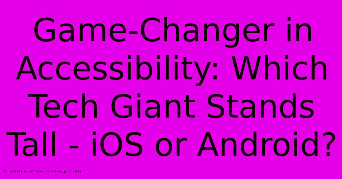 Game-Changer In Accessibility: Which Tech Giant Stands Tall - IOS Or Android?