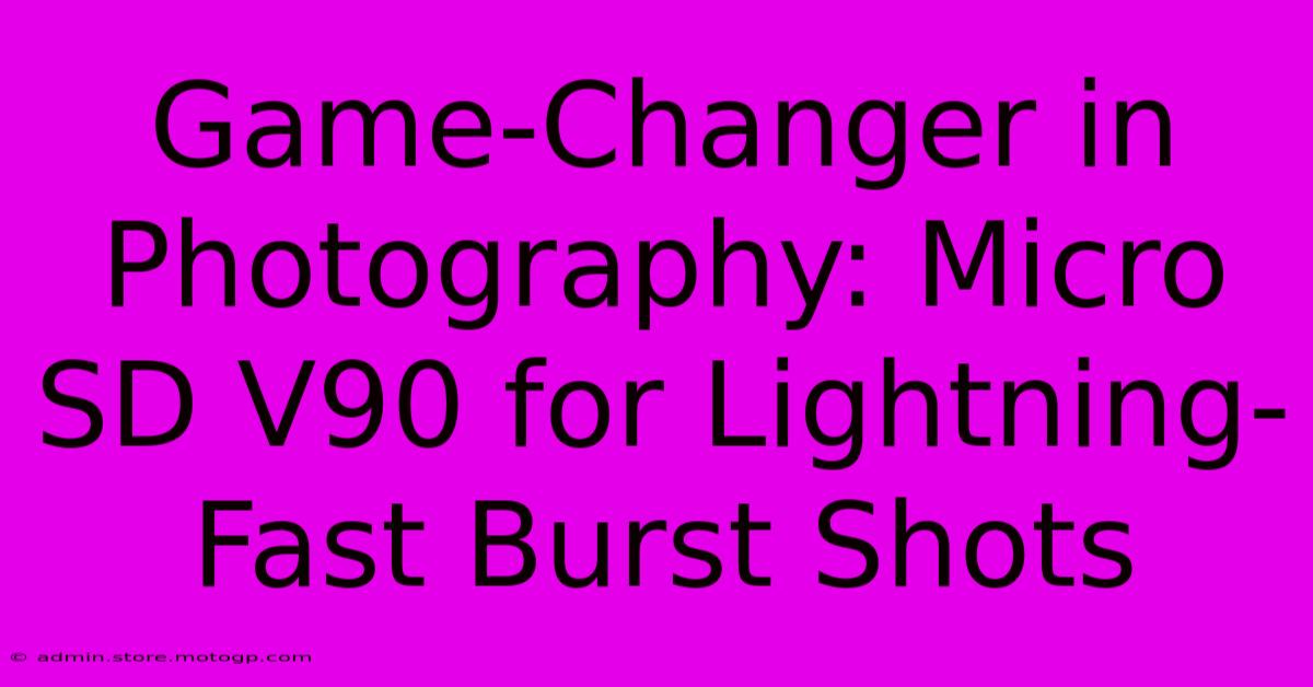 Game-Changer In Photography: Micro SD V90 For Lightning-Fast Burst Shots