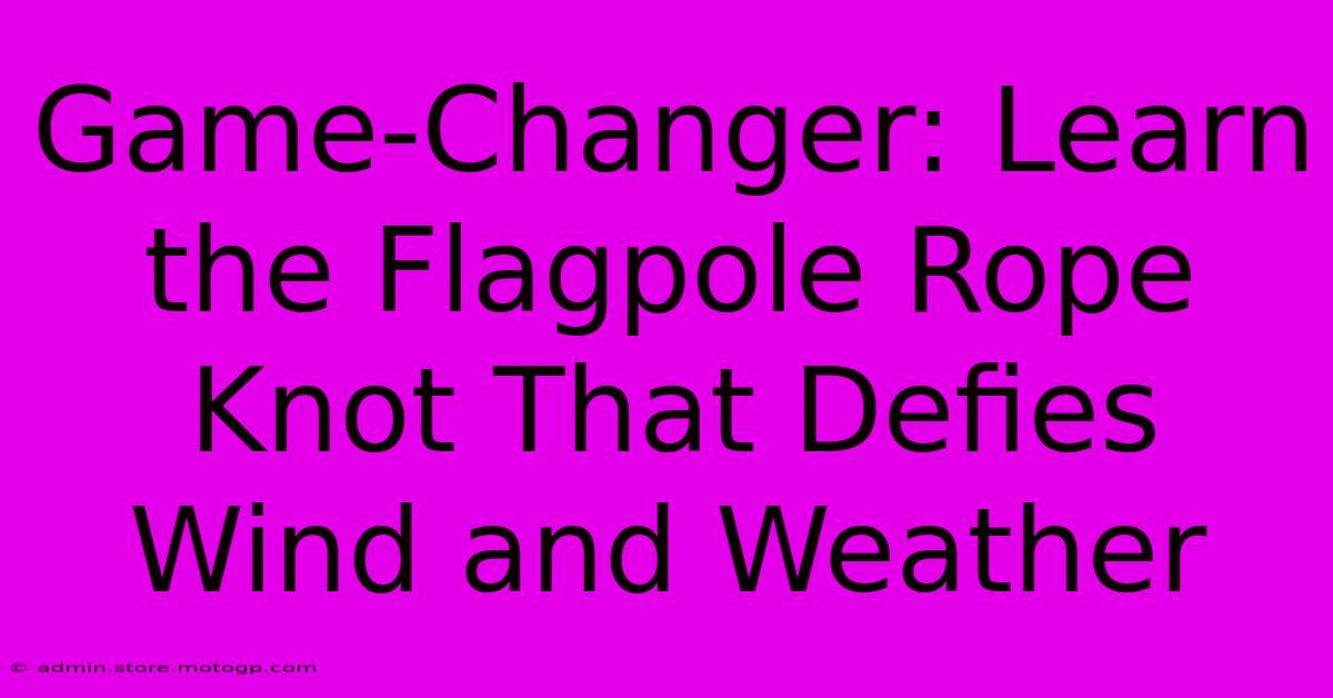 Game-Changer: Learn The Flagpole Rope Knot That Defies Wind And Weather