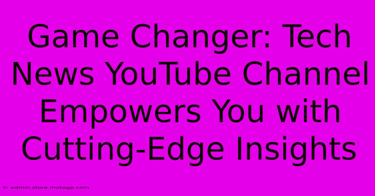 Game Changer: Tech News YouTube Channel Empowers You With Cutting-Edge Insights