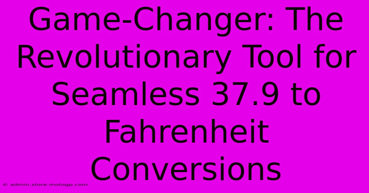 Game-Changer: The Revolutionary Tool For Seamless 37.9 To Fahrenheit Conversions