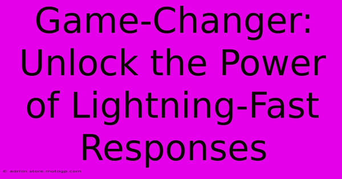 Game-Changer: Unlock The Power Of Lightning-Fast Responses