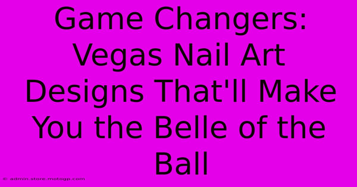 Game Changers: Vegas Nail Art Designs That'll Make You The Belle Of The Ball