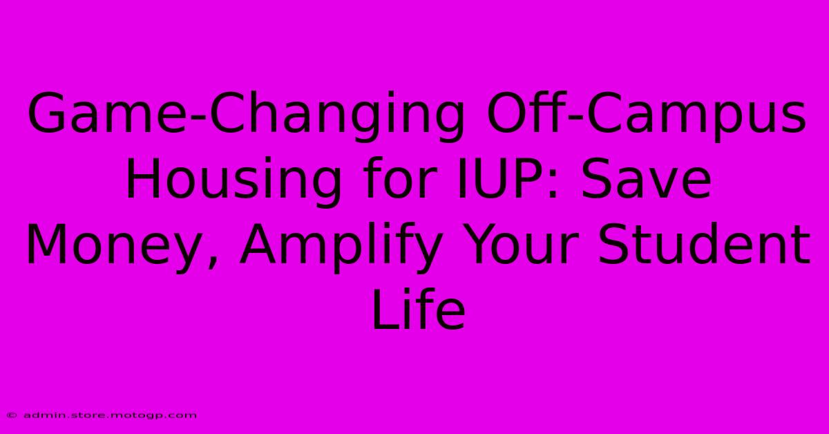 Game-Changing Off-Campus Housing For IUP: Save Money, Amplify Your Student Life