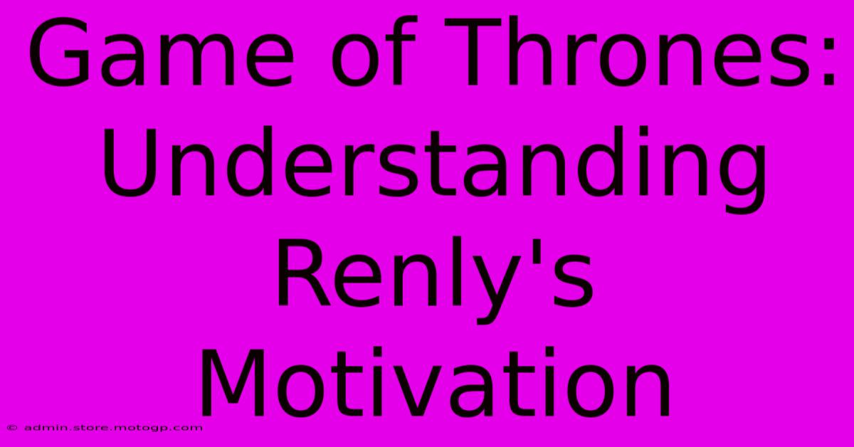 Game Of Thrones: Understanding Renly's Motivation